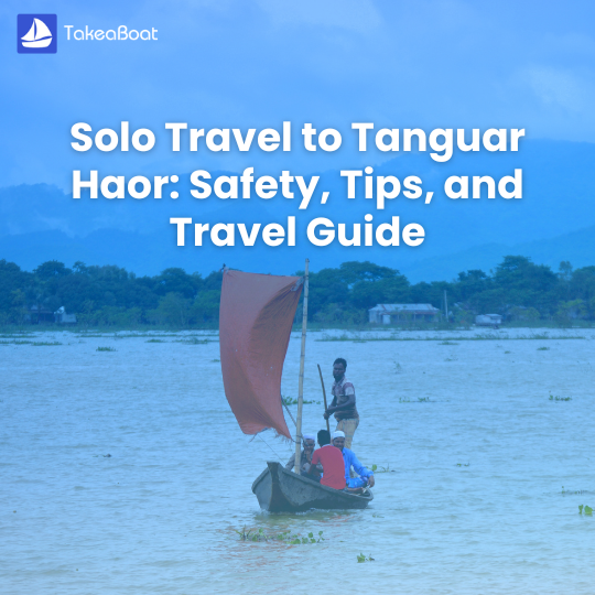 Solo Travel to Tanguar Haor: Is It Safe and Worth It?